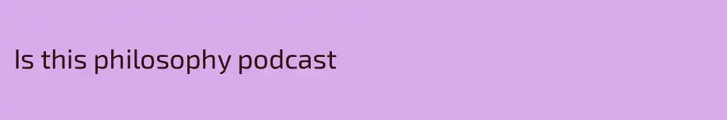 Is this philosophy podcast